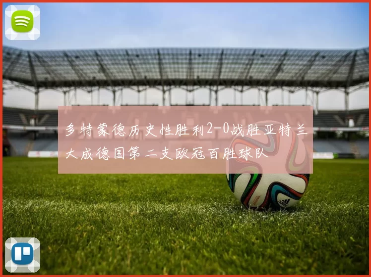 多特蒙德历史性胜利2-0战胜亚特兰大成德国第二支欧冠百胜球队