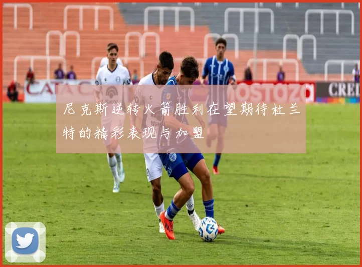 尼克斯逆转火箭胜利在望期待杜兰特的精彩表现与加盟
